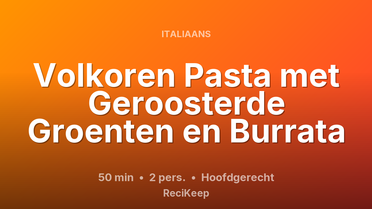Receptkaart Volkoren Pasta met Geroosterde Groenten en Burrata – Hoofdgerecht