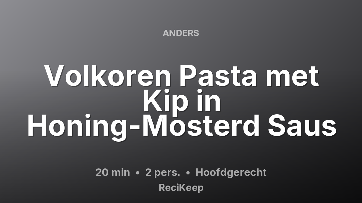 Receptkaart Volkoren Pasta met Kip in Honing-Mosterd Saus – Hoofdgerecht