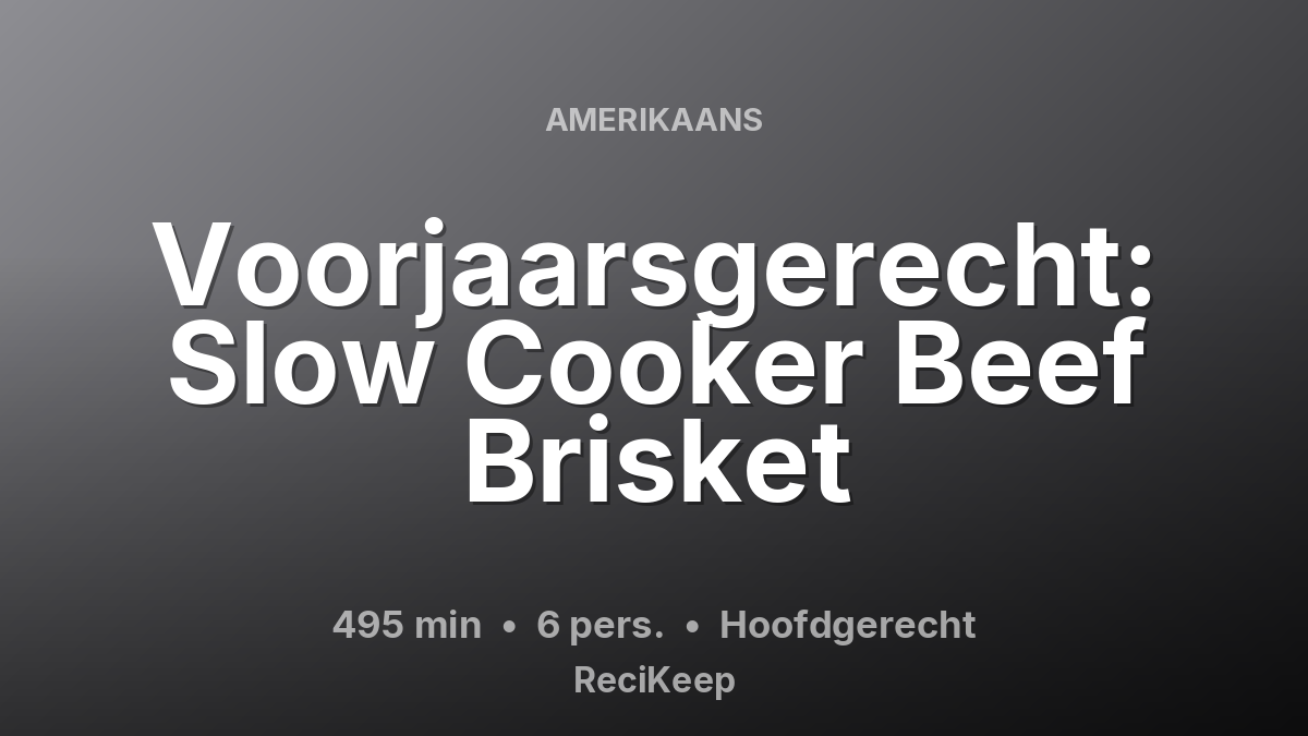 Receptkaart Voorjaarsgerecht: Slow Cooker Beef Brisket – Hoofdgerecht