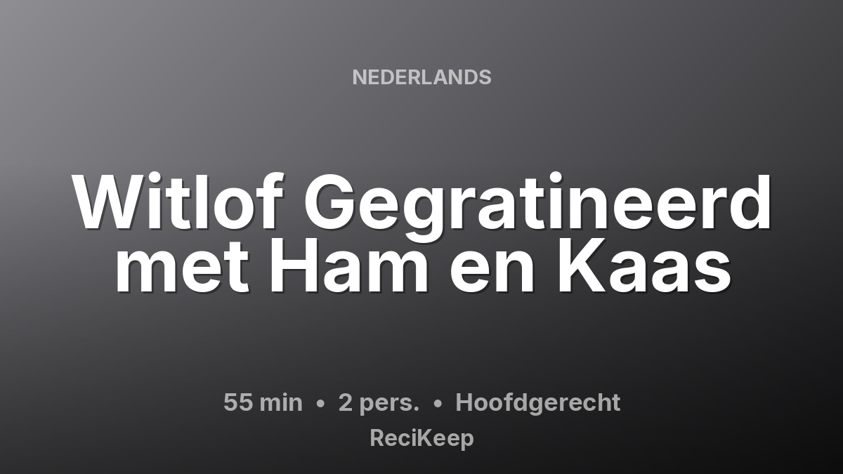 Receptkaart Witlof Gegratineerd met Ham en Kaas – Hoofdgerecht