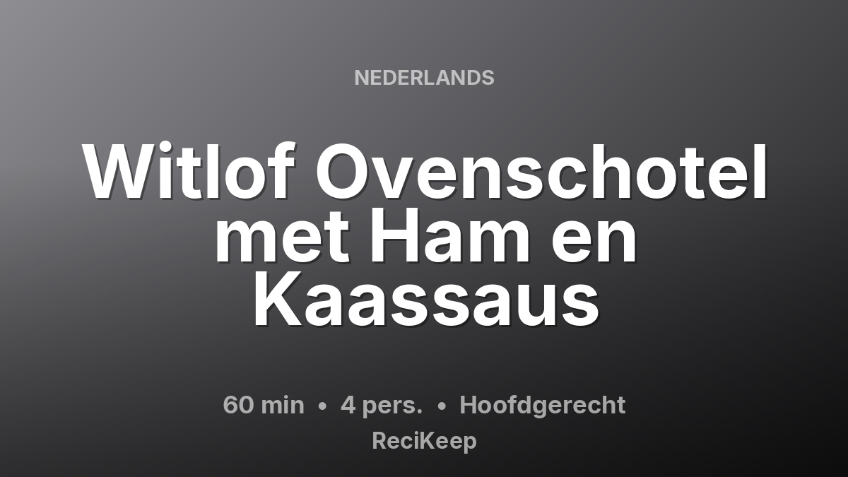 Receptkaart Witlof Ovenschotel met Ham en Kaassaus – Hoofdgerecht