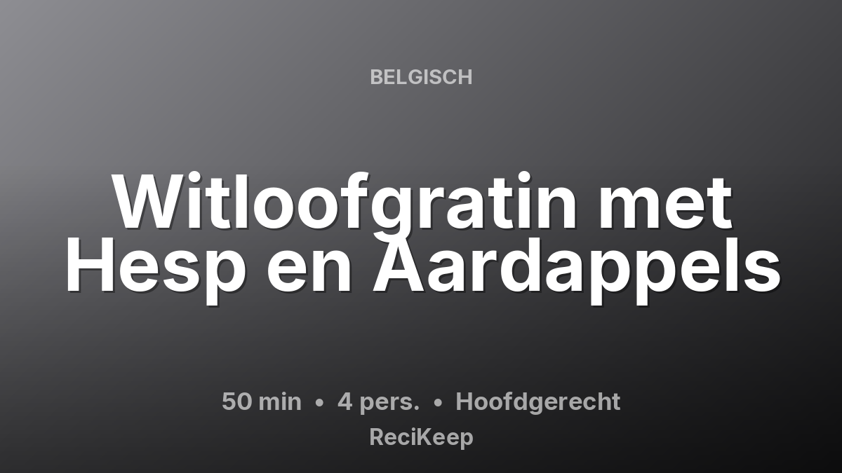 Receptkaart Witloofgratin met Hesp en Aardappels – Hoofdgerecht