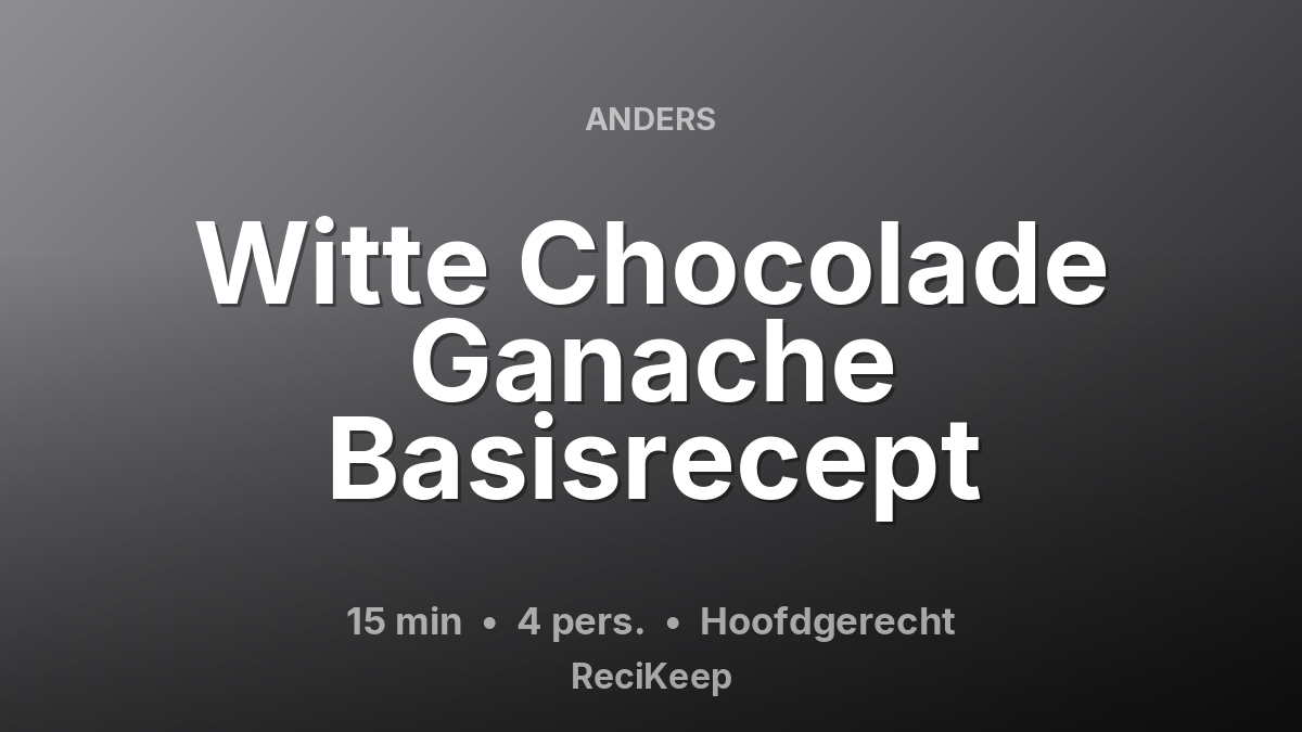 Receptkaart Witte Chocolade Ganache Basisrecept – Hoofdgerecht