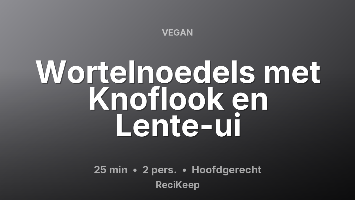 Receptkaart Wortelnoedels met Knoflook en Lente-ui – Hoofdgerecht