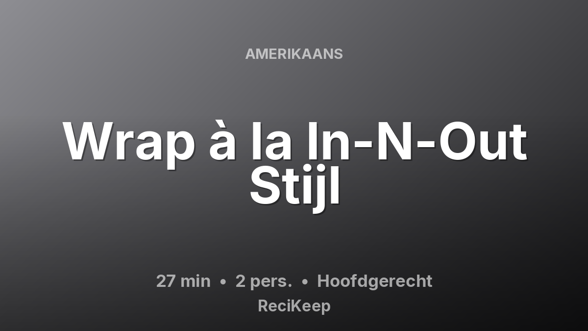 Receptkaart Wrap à la In-N-Out Stijl – Hoofdgerecht