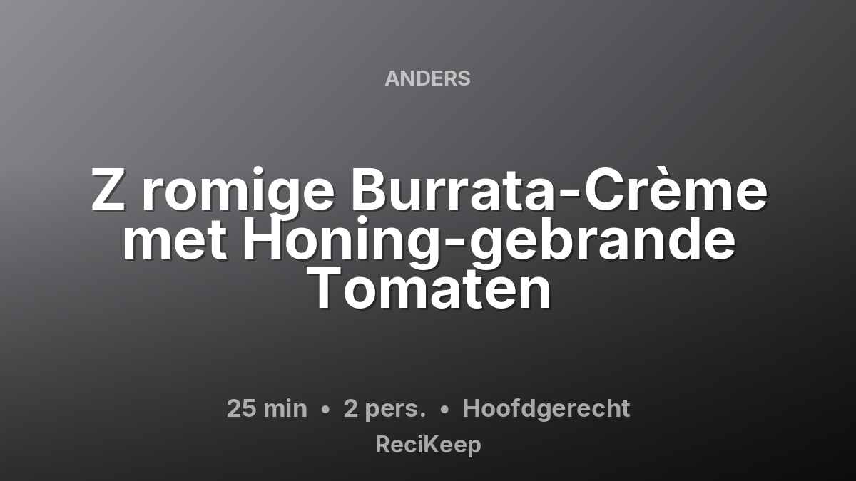Receptkaart Z romige Burrata-Crème met Honing-gebrande Tomaten – Hoofdgerecht