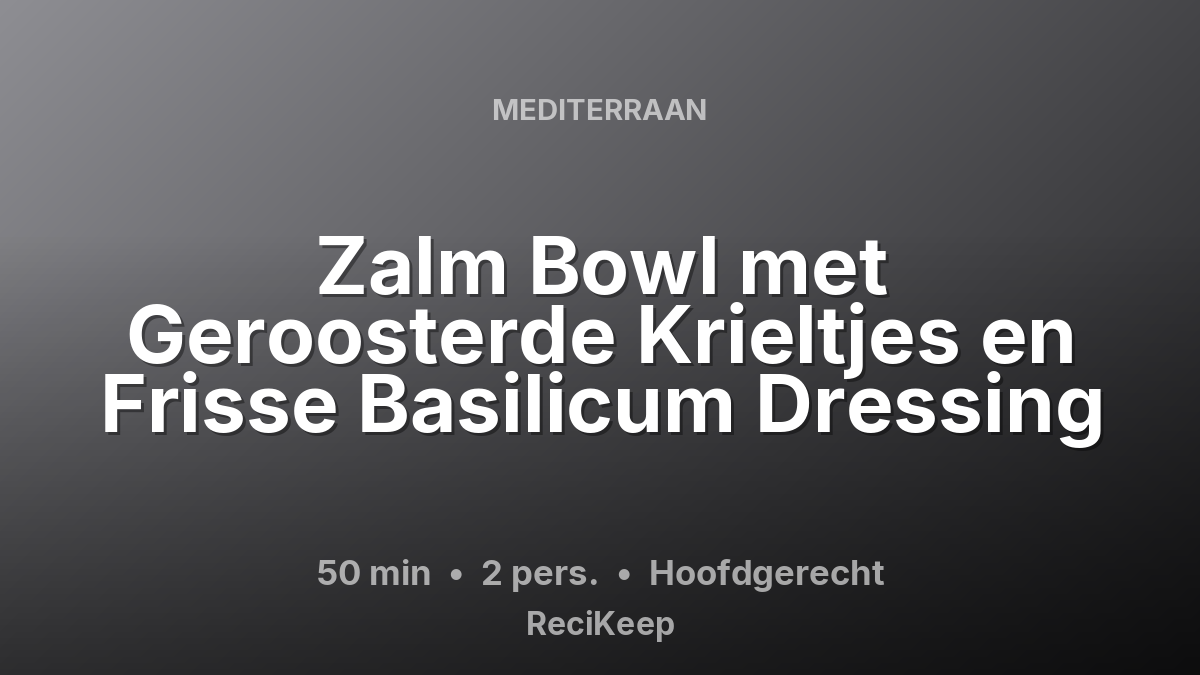 Receptkaart Zalm Bowl met Geroosterde Krieltjes en Frisse Basilicum Dressing – Hoofdgerecht