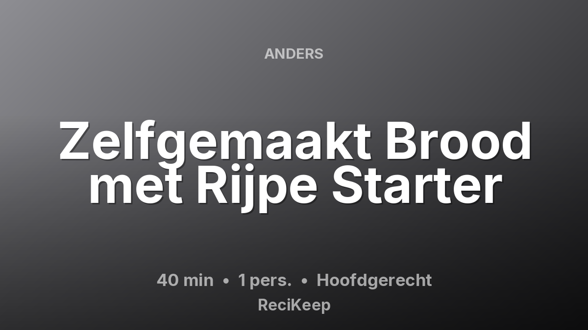 Receptkaart Zelfgemaakt Brood met Rijpe Starter – Hoofdgerecht