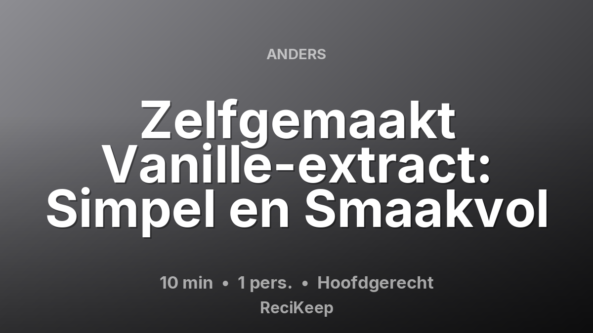 Receptkaart Zelfgemaakt Vanille-extract: Simpel en Smaakvol – Hoofdgerecht