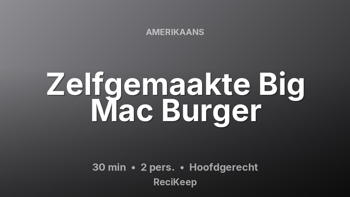 Receptkaart Zelfgemaakte Big Mac Burger – Hoofdgerecht