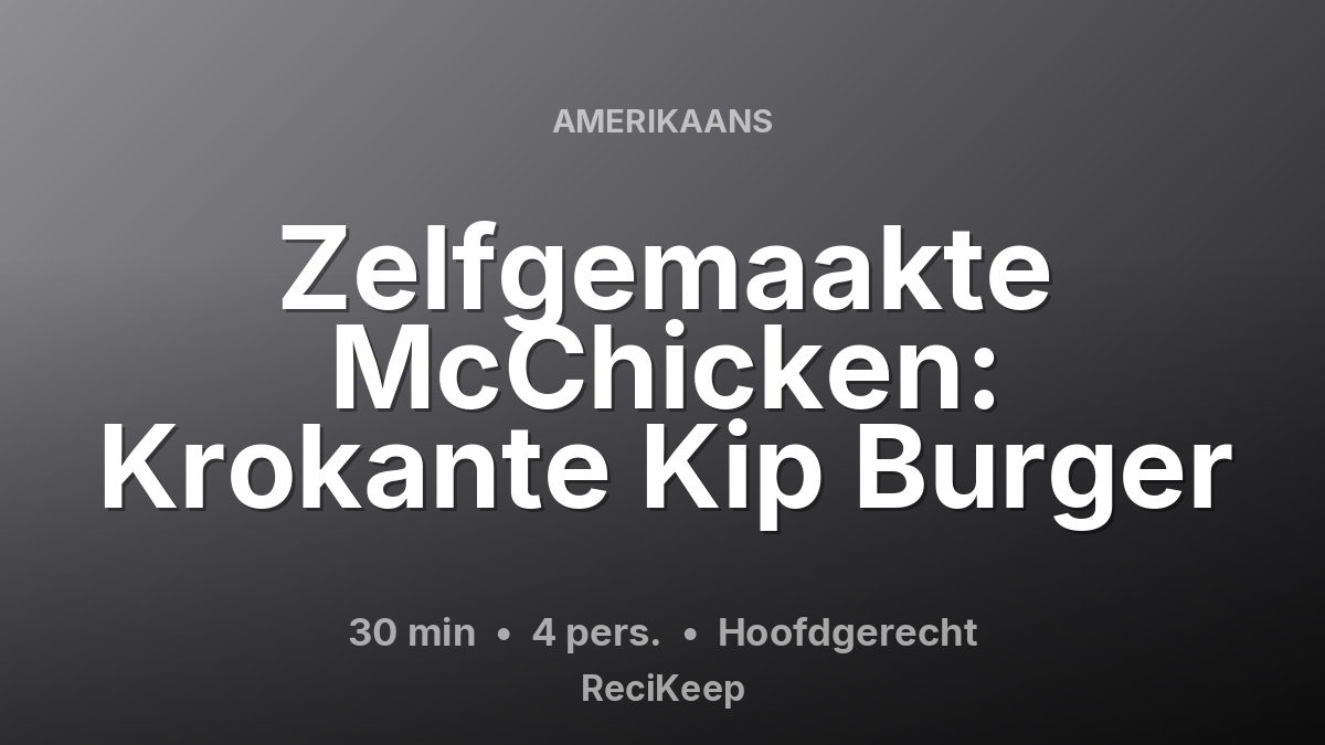 Receptkaart Zelfgemaakte McChicken: Krokante Kip Burger – Hoofdgerecht