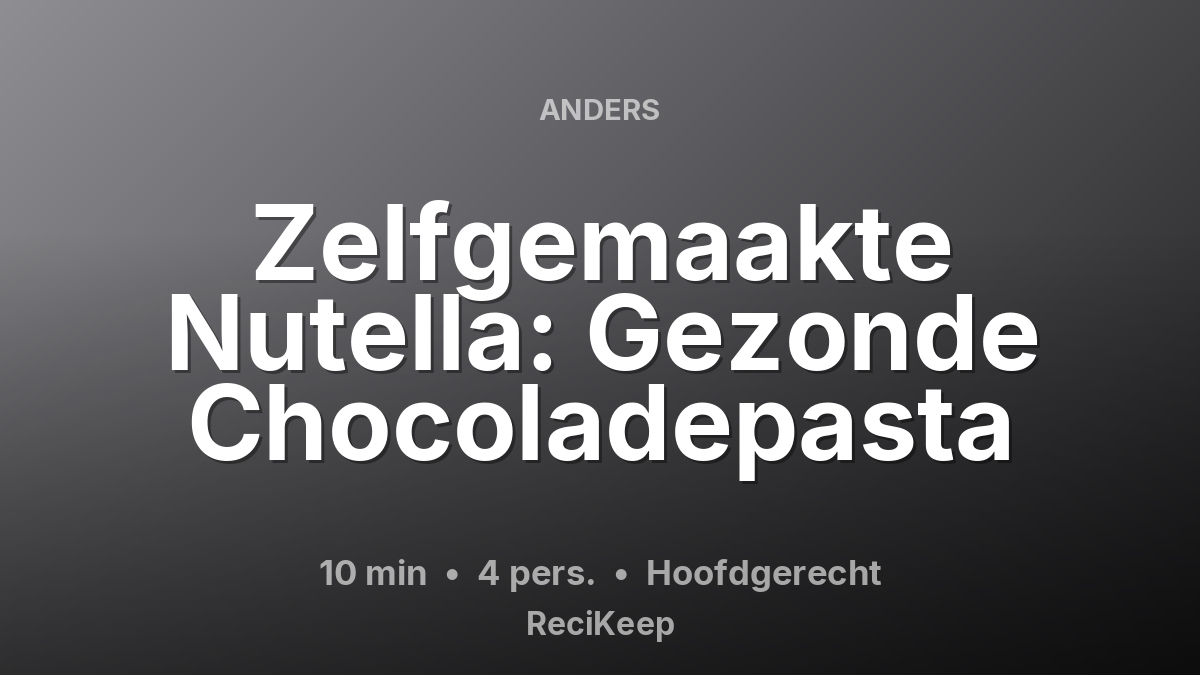 Receptkaart Zelfgemaakte Nutella: Gezonde Chocoladepasta – Hoofdgerecht