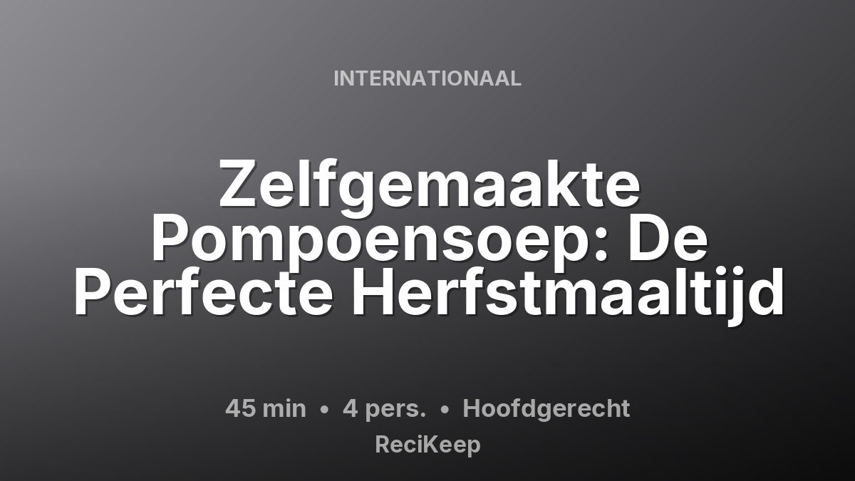 Receptkaart Zelfgemaakte Pompoensoep: De Perfecte Herfstmaaltijd – Hoofdgerecht