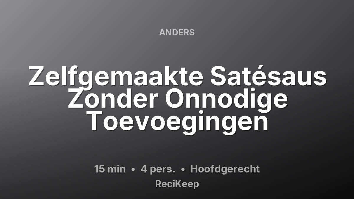 Receptkaart Zelfgemaakte Satésaus Zonder Onnodige Toevoegingen – Hoofdgerecht