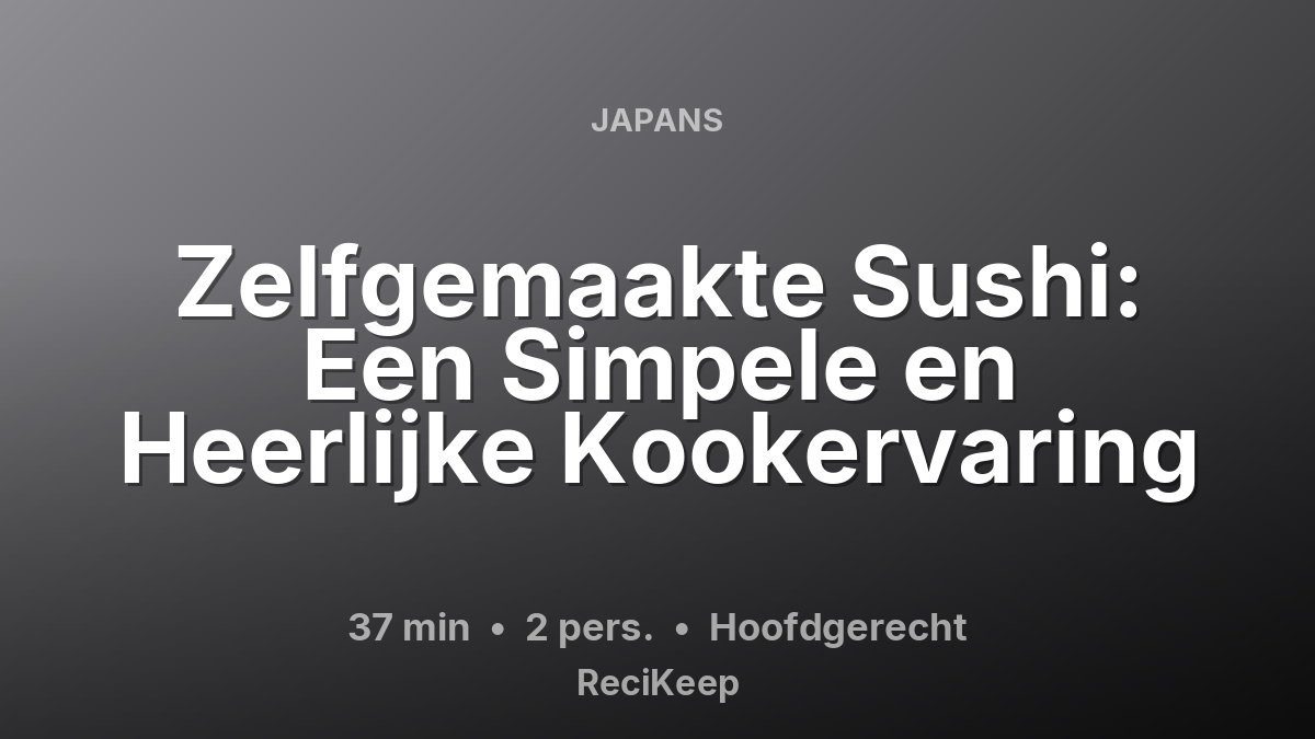 Receptkaart Zelfgemaakte Sushi: Een Simpele en Heerlijke Kookervaring – Hoofdgerecht