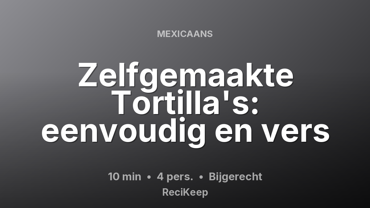 Receptkaart Zelfgemaakte Tortilla's: eenvoudig en vers – Bijgerecht