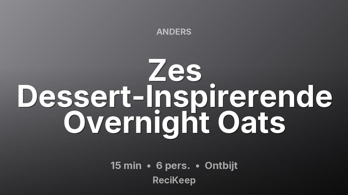 Receptkaart Zes Dessert-Inspirerende Overnight Oats – Ontbijt
