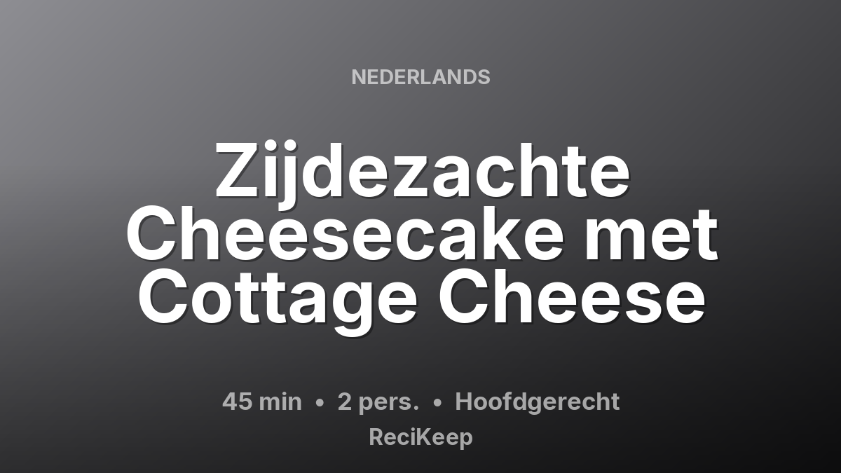 Receptkaart Zijdezachte Cheesecake met Cottage Cheese – Hoofdgerecht