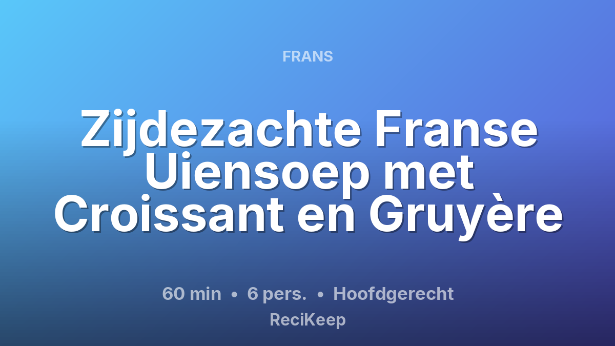 Receptkaart Zijdezachte Franse Uiensoep met Croissant en Gruyère – Hoofdgerecht
