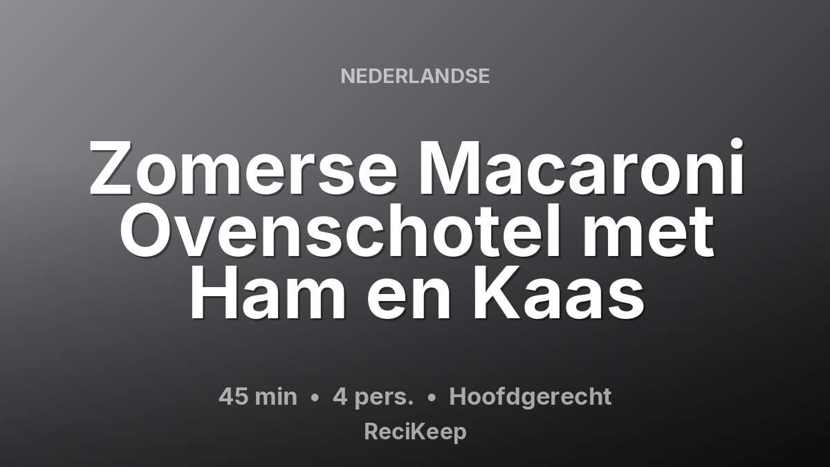 Receptkaart Zomerse Macaroni Ovenschotel met Ham en Kaas – Hoofdgerecht
